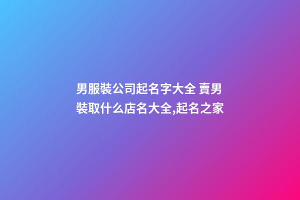 男服裝公司起名字大全 賣男裝取什么店名大全,起名之家-第1張-公司起名-玄機派